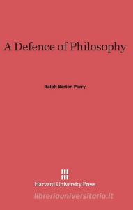 A Defence of Philosophy di Ralph Barton Perry edito da Harvard University Press
