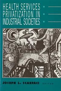 Health Services Privatization in Industrial Societies di Jospeh L. Scarpaci edito da RUTGERS UNIV PR