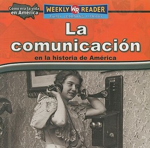 La Comunicacion en la Historia de America di Dana Meachen Rau edito da Weekly Reader Early Learning Library