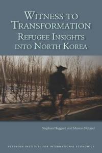 Witness to Transformation - Refugee Insights into North Korea di Stephan Haggard edito da Peterson Institute for International Economics