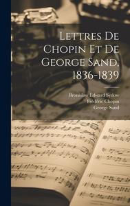 Lettres de Chopin et de George Sand, 1836-1839 di Frédéric Chopin, George Sand, Sydow Bronislaw Edward edito da LEGARE STREET PR