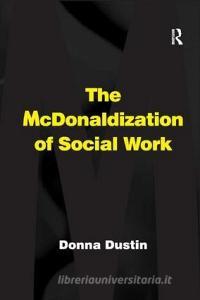 The McDonaldization of Social Work di Donna Dustin edito da Taylor & Francis Ltd
