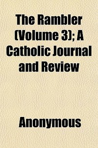 The Rambler (volume 3); A Catholic Journal And Review di Anonymous edito da General Books Llc