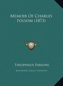 Memoir of Charles Folsom (1873) di Theophilus Parsons edito da Kessinger Publishing