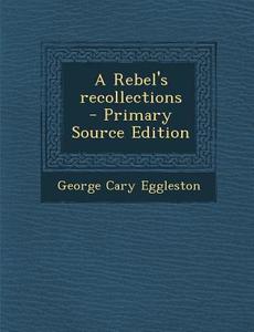 A Rebel's Recollections di George Cary Eggleston edito da Nabu Press