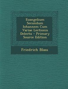 Euangelium Secundum Iohannem Cum Variae Lectionis Delectu di Friedrich Blass edito da Nabu Press