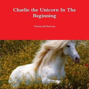 Charlie the Unicorn In The Beginning di Stacey McPherson edito da Lulu.com