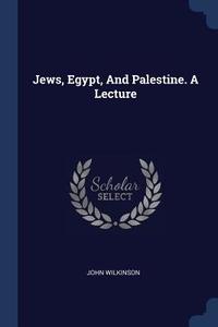 Jews, Egypt, and Palestine. a Lecture di John Wilkinson edito da CHIZINE PUBN