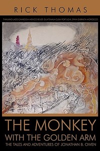 The Monkey with the Golden Arm: The Tales and Adventures of Jonathan B. Owen di Rick Thomas edito da AUTHORHOUSE