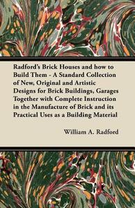 Radford's Brick Houses and how to Build Them - A Standard Collection of New, Original and Artistic Designs for Brick Bui di William A. Radford edito da Bartlet Press