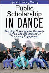 Public Scholarship in Dance di Lynnette Y. Overby edito da Human Kinetics Publishers