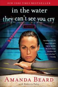 In the Water They Can't See You Cry: A Memoir di Amanda Beard, Rebecca Paley edito da TOUCHSTONE PR