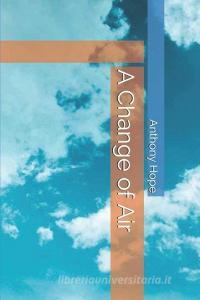 A Change of Air di Anthony Hope edito da INDEPENDENTLY PUBLISHED