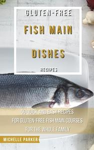 GLUTEN FREE FISH MAIN DISHES RECIPES: 50 di MICHELLE PARKER edito da LIGHTNING SOURCE UK LTD