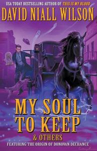 My Soul to Keep & Others: The DeChance Chronicles Volume Three di David Niall Wilson edito da LIGHTNING SOURCE INC