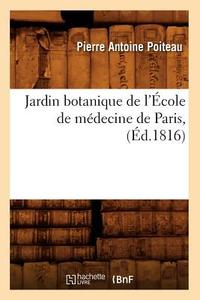 Jardin Botanique de l'École de Médecine de Paris, (Éd.1816) di Poiteau P. A. edito da Hachette Livre - Bnf