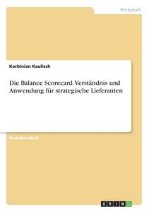 Die Balance Scorecard. Verständnis und Anwendung für strategische Lieferanten di Korbinian Kaulisch edito da GRIN Verlag