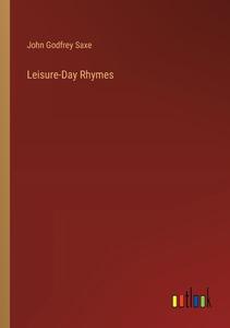 Leisure-Day Rhymes di John Godfrey Saxe edito da Outlook Verlag