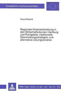 Regionale Krisenentwicklung in den Wirtschaftsräumen Hamburg und Ruhrgebiet, traditionelle Überwindungsstrategien und al di Klaus Wieland edito da Lang, Peter GmbH
