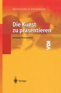 Die Kunst zu präsentieren di Wolfgang G. Friedrich edito da Springer Berlin Heidelberg