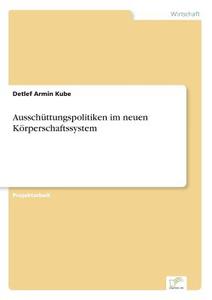Ausschüttungspolitiken im neuen Körperschaftssystem di Detlef Armin Kube edito da Diplom.de