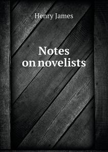 Notes On Novelists di Henry James edito da Book On Demand Ltd.