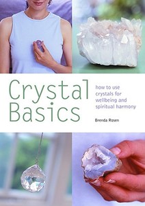 Crystal Basics: How to Use Crystals for Wellbeing and Spiritual Harmony di Brenda Rosen edito da Hamlyn (UK)
