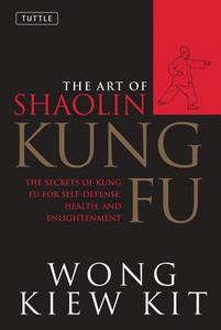 Art of Shaolin Kung Fu di Wong Kiew Kit edito da Tuttle Publishing