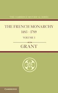 The French Monarchy 1483 1789 di A. J. Grant edito da Cambridge University Press