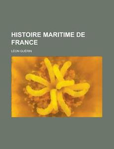 Histoire Maritime De France di Leon Guerin edito da General Books Llc