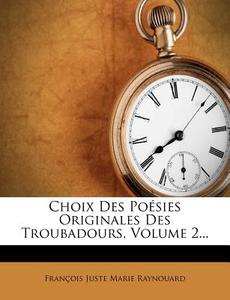 Choix Des Poesies Originales Des Troubadours, Volume 2... edito da Nabu Press