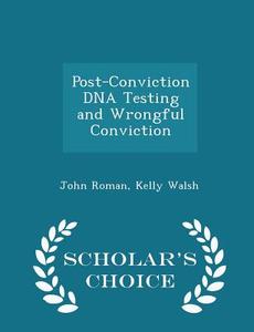 Post-conviction Dna Testing And Wrongful Conviction - Scholar's Choice Edition di John Roman, Kelly Walsh edito da Scholar's Choice