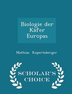 Biologie Der Kafer Europas - Scholar's Choice Edition di Mathias Rupertsberger edito da Scholar's Choice