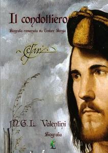Il Condottiero. Biografia Romanzata Su Cesare Borgia di Mgl Valentini edito da Lulu.com