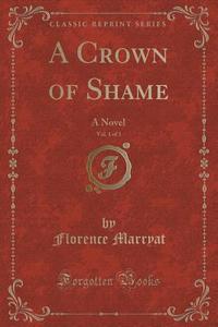 A Crown Of Shame, Vol. 1 Of 3 di Florence Marryat edito da Forgotten Books