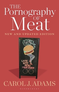 The Pornography of Meat: New and Updated Edition di Carol J. Adams edito da BLOOMSBURY ACADEMIC