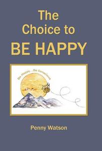 The Choice to Be Happy di Penny Watson edito da Balboa Press