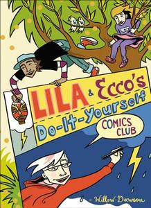 Lila & Ecco's Do-It-Yourself Comics Club di Willow Dawson edito da Kids Can Press