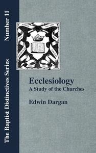 Ecclesiology: A Study of the Churches di E. C. Dargan edito da BAPTIST STANDARD BEARER