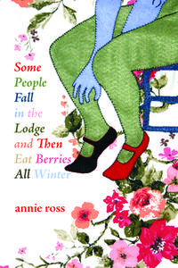 Some People Fall in the Lodge and Eat Berries All Winter di Annie Ross edito da TALONBOOKS