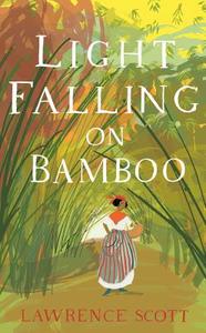 Light Falling On Bamboo di Lawrence Scott edito da Profile Books Ltd