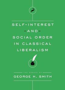 Self-Interest and Social Order in Classical Liberalism di George H Smith edito da Cato Institute