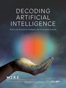Decoding Artificial Intelligence di Raphael von Thiessen, Stefan Pabst, Stephan Sigrist edito da NZZ Libro