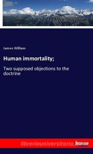 Human immortality; di James William edito da hansebooks