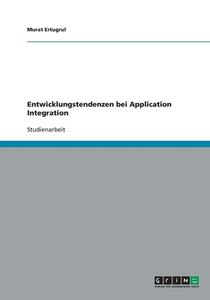 Entwicklungstendenzen Bei Application Integration di Murat Ertugrul edito da Grin Publishing