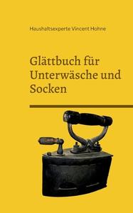 Glättbuch für Unterwäsche und Socken di Haushaltsexperte Vincent Hohne edito da Books on Demand