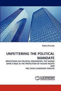 UNFETTERING THE POLITICAL MANDATE di Robert Kirunda edito da LAP Lambert Acad. Publ.