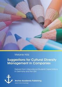 Suggestions for Cultural Diversity Management in Companies: Derived from International Students' Expectations in Germany di Melanie Hölz edito da Anchor Academic Publishing