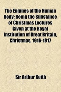 The Engines Of The Human Body di Arthur Keith edito da General Books Llc