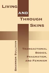 Living Across and Through Skins di Shannon Sullivan edito da Indiana University Press